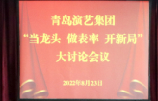 青岛演艺集团组织开展“当龙头作表率开新局”大讨论
